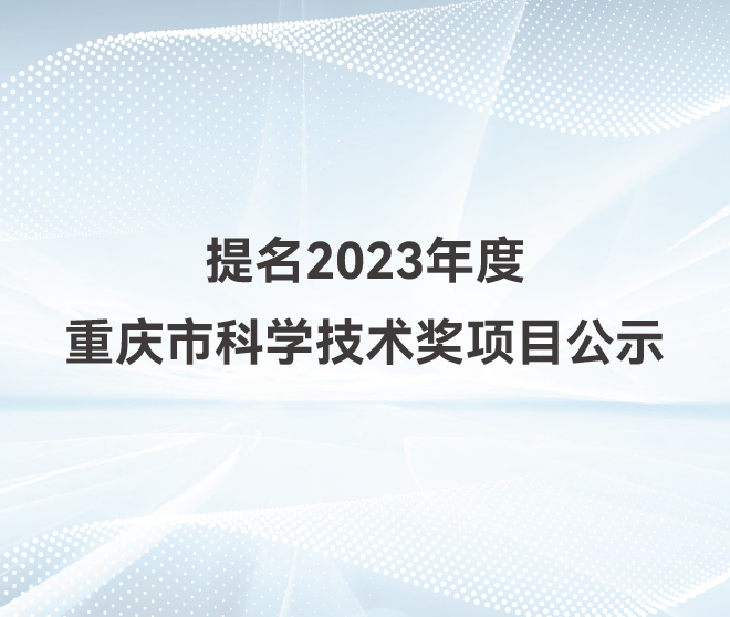 爱游戏彩票
提名2023年度重庆市科学技术奖项目公示